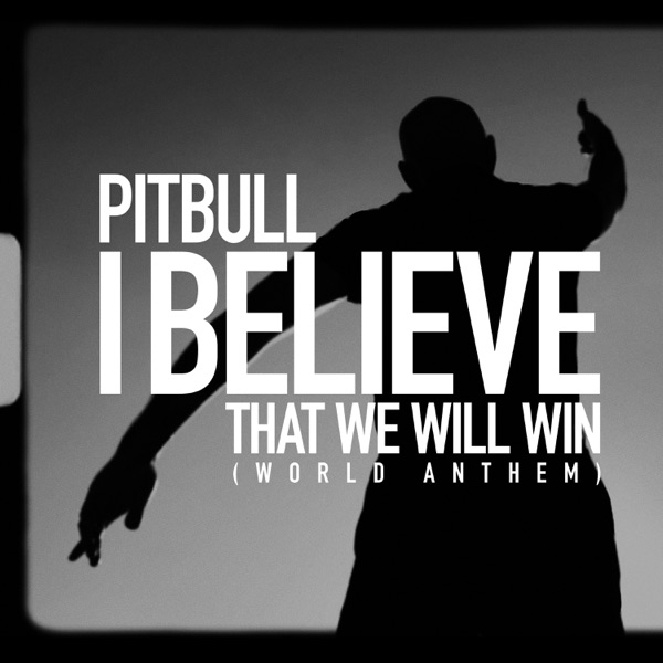 I Believe That We Will Win (World Anthem) - Single - Pitbull