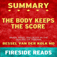 Fireside Reads - Summary of The Body Keeps the Score: Brain, Mind, and Body in the Healing of Trauma: by Fireside Reads (Unabridged) artwork