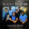 South Border - All I Want Is You Today