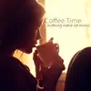 Coffee Time – Morning Wake Up Music, Ambient Chillout Mood Music for Morning Routine, Positive Energy & Brain Power album lyrics, reviews, download