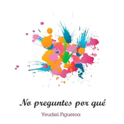 No Preguntes Por Qué - Single - Yeudiel Figueroa