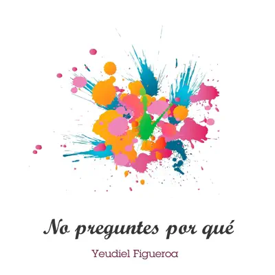 No Preguntes Por Qué - Single - Yeudiel Figueroa