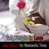 Two People in Love: Jazz Music for Romantic Time – Instrumental Music, Valentine's Day, Candlelight Date, Soft Background, Intimate Moments, Romantic Lovers Nights album lyrics, reviews, download