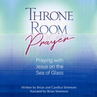 Brian Simmons & Candice Simmons - Throne Room Prayer: Praying with Jesus on the Sea of Glass: The Passion Translation (Unabridged) artwork