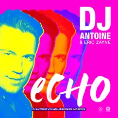 Echo (DJ Antoine vs Mad Mark Bassline Remix) - Single by DJ Antoine & Eric Zayne album reviews, ratings, credits