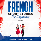 French Short Stories for Beginners Book 1: Over 100 Dialogues and Daily Used Phrases to Learn French in Your Car. Have Fun &amp; Grow Your Vocabulary, with Crazy Effective Language Learning Lessons - Learn Like a Native Cover Art