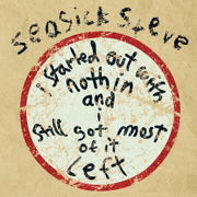 I Started Out With Nothin' and I Still Got Most of It Left - Seasick Steve