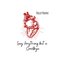 Philip Noone - Say Anything but a Goodbye artwork