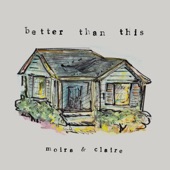 Moira & Claire - Better Than This