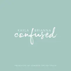 Confused - Single by Kayla Brianna album reviews, ratings, credits