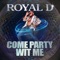 Come Party Wit Me - Royal D lyrics