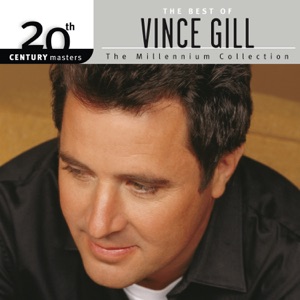 The Best of Vince Gill 20th Century Masters the Millennium Collection