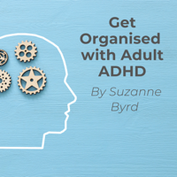 Suzanne Byrd - Get Organised with Adult ADHD: A complete ADHD Toolkit for how to get organised with Adult ADHD at work, in the home, and in your relationships. artwork