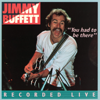 Jimmy Buffett - You Had To Be There: Recorded Live  artwork