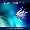 Get Spiritual - New Age Peaceful Songs to Help You Meditate and Find Your True Self album lyrics, reviews, download