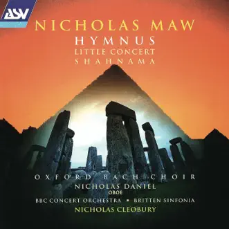 Maw: Hymnus; Little Concert; Shahnama by Nicholas Cleobury, Britten Sinfonia, Nicholas Daniel, Oxford Bach Choir & BBC Concert Orchestra album reviews, ratings, credits