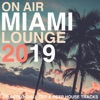 On Air Miami Lounge 2019 (Selected Chill Out & Deep House Tracks)