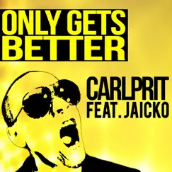 Only Gets Better (feat. Jaicko) - Single by Carlprit album reviews, ratings, credits