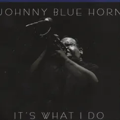 It's What I Do by Johnny Blue Horn album reviews, ratings, credits