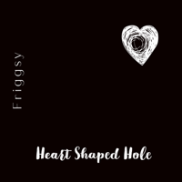 Friggsy - Heart Shaped Hole artwork