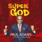 Super God (feat. The Sound of Heaven Singers) - Paul Adams lyrics