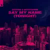 Stream & download Say My Name (Tonight) [Extended Mix]