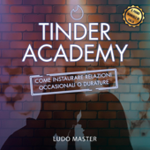 Tinder Academy: Come instaurare e gestire relazioni occasionali o durature - Ludo Master