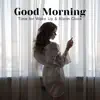 Good Morning: Time for Wake Up & Alarm Clock - Soothing Nature, Inner Energy, Positive Feelings album lyrics, reviews, download