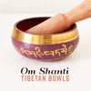 Om Shanti Tibetan Bowls: Vibrational Benefits, Cosmic Peace, Buddhist Ceremony, Divine Meditation, Pranic Purifying album lyrics, reviews, download