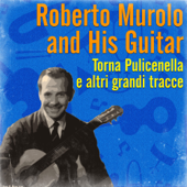 Torna Pulicenella e altri grandi tracce - Roberto Murolo and His Guitar