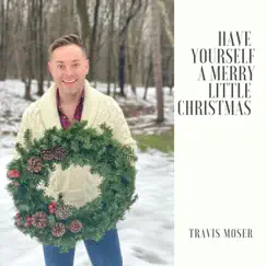 Have Yourself a Merry Little Christmas - Single by Travis Moser album reviews, ratings, credits