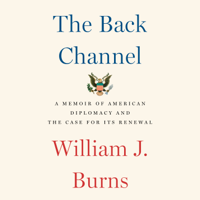 William J. Burns - The Back Channel: A Memoir of American Diplomacy and the Case for Its Renewal (Unabridged) artwork