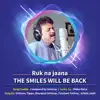 Ruk Na Jaana (feat. Tippu, Sharanya Srinivas, Prashanth Techno & Ashish Joshi) [The Smiles Will Be Back] - Single album lyrics, reviews, download