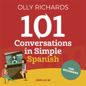 101 Conversations in Simple Spanish: Short Natural Dialogues to Boost Your Confidence &amp; Improve Your Spoken Spanish - Olly Richards Cover Art