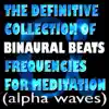 The Definitive Collection of Binaural Beats Frequencies for Meditation - Alpha Waves album lyrics, reviews, download