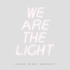 Fresh Start Worship - We Are the Light