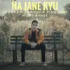 Na Jaane Kyu - Single album lyrics, reviews, download