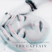 Violet and the Undercurrents - The Captain, Pt. II