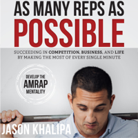 Jason Khalipa - As Many Reps As Possible: Succeeding In Competition, Business, And Life By Making The Most Of Every Single Minute artwork