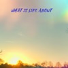 What Is Life About - Single