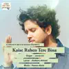 Kaise Rahen Tere Bina - Single album lyrics, reviews, download