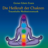 Die Heilkraft der Chakren : Traumhafte Meditationsmusik - Gomer Edwin Evans