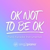 Ok Not to Be Ok (Piano Karaoke Instrumentals) - Single