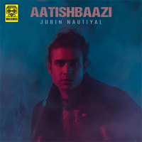 Jubin Nautiyal - Aatishbaazi - Single artwork