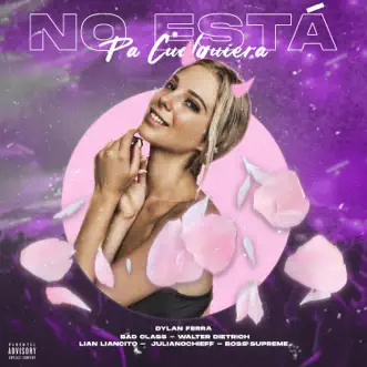 No esta pa' cualquiera (feat. Bad Class, JulianoChieff, Walter Dietrich, Lian Liancito & Boss Supreme) - Single by Dylan Ferra album reviews, ratings, credits