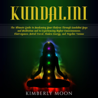 Kimberly Moon - Kundalini: The Ultimate Guide to Awakening Your Chakras Through Kundalini Yoga and Meditation and to Experiencing Higher Consciousness, Clairvoyance, Astral Travel, Chakra Energy, and Psychic Visions (Unabridged) artwork