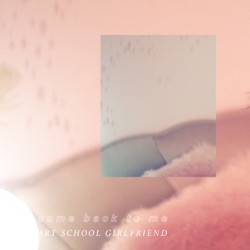 Art School Girlfriend - Come Back to Me