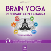 Respirare con i chakra: Brain Yoga. Tecnica guidata - Matt Harvey
