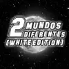 2 Mundos Diferentes (White Edition) album lyrics, reviews, download