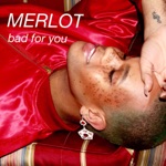 Merlot - Bad for You